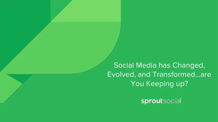social media has changed evolved and transformed are you