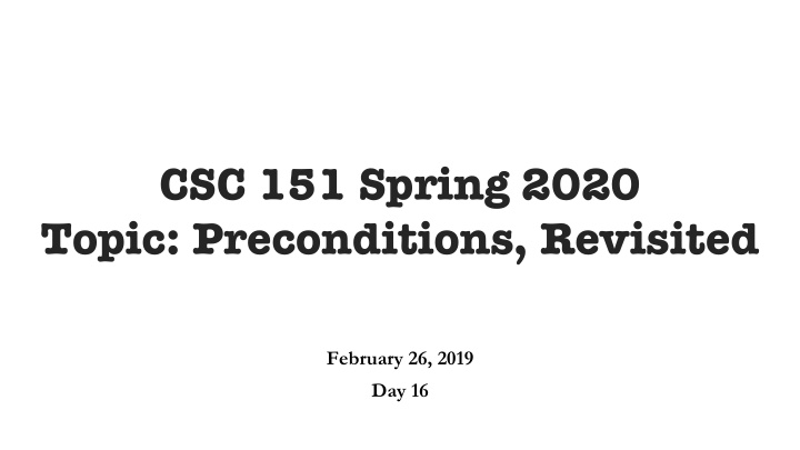 csc 151 spring 2020 topic preconditions revisited