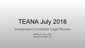 TEANA July 2018  Independent Contractor Legal Review  Jeffrey E. Cox, Esq.  Seaton &amp; Husk, LP