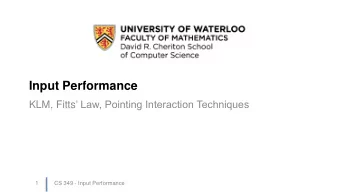 Input Performance KLM, Fitts  Law, Pointing Interaction Techniques  1  CS 349 - Input
