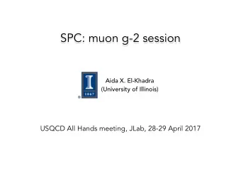 SPC: muon g-2 session  Aida X. El-Khadra  (University of Illinois)  USQCD All Hands meeting, JLab,