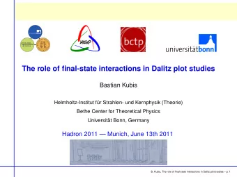 The role of final-state interactions in Dalitz plot studies  Bastian Kubis  Helmholtz-Institut f