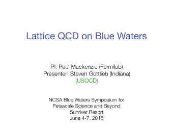 Lattice QCD on Blue Waters  PI: Paul Mackenzie (Fermilab)  Presenter: Steven Gottlieb (Indiana)