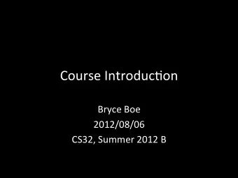 Course  Introduc-on    Bryce  Boe    2012/08/06    CS32,  Summer  2012  B