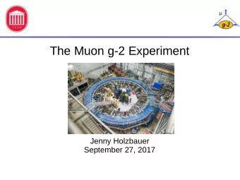The Muon g-2 Experiment  Jenny Holzbauer  September 27, 2017  Overview  Motivation and some