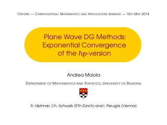 Plane Wave DG Methods:  Exponential Convergence of the hp -version  Andrea Moiola D EPARTMENT OF M