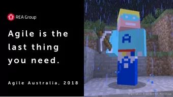 A g i l e  i s  t h e  l a s t  t h i n g y o u  n e e d .  A g i l e  A u s t r a l i a ,  2 0 1 8