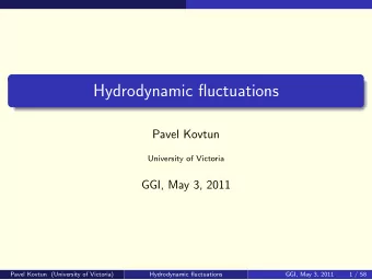 Hydrodynamic fluctuations  Pavel Kovtun  University of Victoria  GGI, May 3, 2011  Pavel Kovtun