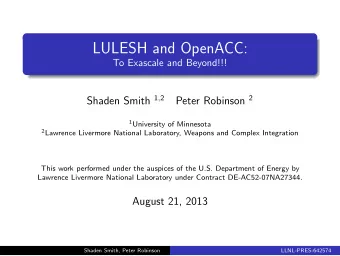 LULESH and OpenACC:  To Exascale and Beyond!!! Shaden Smith 1 , 2 Peter Robinson 2 1 University of