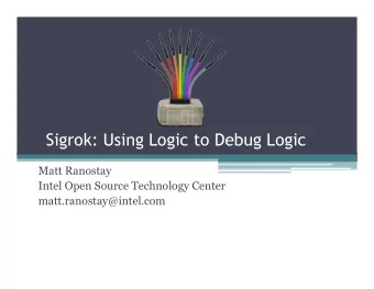 Sigrok: Using Logic to Debug Logic  Matt Ranostay  Intel Open Source Technology Center