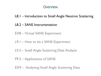 Overview  L8.1  Introduction to Small Angle Neutron Scattering  L8.2  SANS Instrumentation