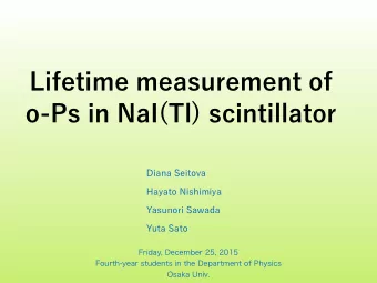 Lifetime measurement of  o-Ps in NaI(Tl) scintillator  Diana Seitova  Hayato Nishimiya  Yasunori
