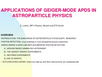 APPLICATIONS OF GEIGER-MODE APDS IN  ASTROPARTICLE PHYSICS  E. Lorenz, MPI f Physics, Munich and