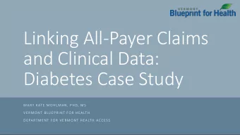 Linking All-Payer Claims  and Clinical Data:  Diabetes Case Study  MARY KATE MOHLMAN, PHD, MS