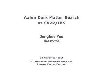 Axion Dark Matter Search  at CAPP/IBS  Jonghee Yoo  KAIST/IBS  23 November 2016  3rd