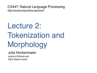 Lecture 2:  Tokenization and  Morphology  Julia Hockenmaier  juliahmr@illinois.edu  3324 Siebel