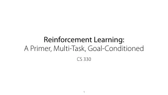 Reinforcement Learning:   A Primer, Multi-Task, Goal-Conditioned  CS 330  1  Logistics Homework