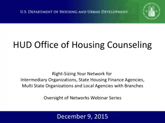 HUD Office of Housing Counseling  Right-Sizing Your Network for  Intermediary Organizations, State