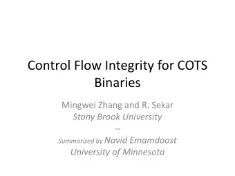 Control Flow Integrity for COTS  Binaries  Mingwei Zhang and R. Sekar  Stony Brook University  --