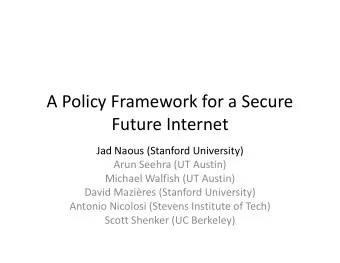 A Policy Framework for a Secure  Future Internet  Future Internet  Jad Naous (Stanford University)