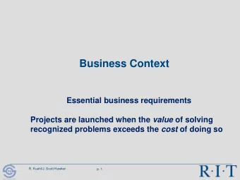 Business Context  Essential business requirements Projects are launched when the value of solving
