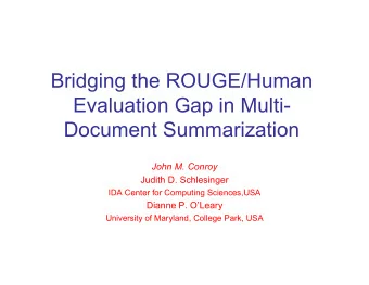 Bridging the ROUGE/Human  Evaluation Gap in Multi-  Document Summarization  John M. Conroy  Judith