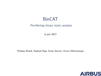 BinCAT  Purrfecting binary static analysis  8 juin 2017  Philippe Biondi, Raphal Rigo, Sarah