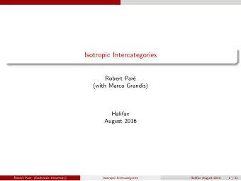 Isotropic Intercategories  Robert Par  e  (with Marco Grandis)  Halifax  August 2016  Robert