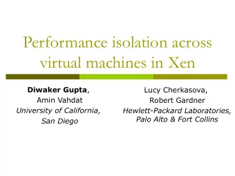 Performance isolation across  virtual machines in Xen Diwaker Gupta ,  Lucy Cherkasova,  Amin