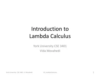 Introduction to Introduction to Lambda Calculus York University CSE 3401 Vida Movahedi  1 York