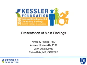 Presentation of Main Findings  Kimberly Phillips, PhD  Andrew Houtenville, PhD  John ONeill, PhD