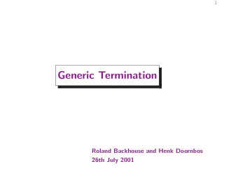 Generic Termination  Roland Backhouse and Henk Doornbos  26th July 2001  2  Outline