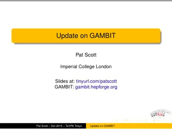 Update on GAMBIT  Pat Scott  Imperial College London  Slides at: tinyurl.com/patscott  GAMBIT: