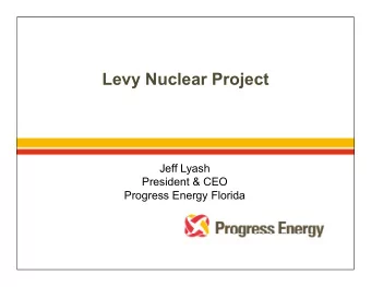 Levy Nuclear Project  Jeff Lyash  President &amp; CEO  Progress Energy Florida  Progress Energy