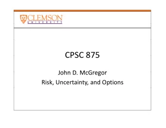 CPSC 875 CPSC 875  John D McGregor John D. McGregor Risk, Uncertainty, and Options  Dynamic