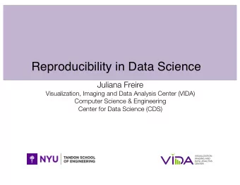 Reproducibility in Data Science  Juliana Freire  Visualization, Imaging and Data Analysis Center