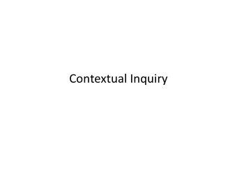 Contextual Inquiry  Take Aways  Overview of Contextual Design  Contextual inquiry