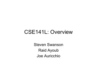 CSE141L: Overview  Steven Swanson  Raid Ayoub  Joe Auricchio  Course Overview   One big project