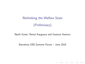 Rethinking the Welfare State  (Preliminary)  Nezih Guner, Remzi Kaygusuz and Gustavo Ventura