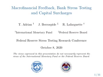 Macrofinancial Feedback, Bank Stress Testing  and Capital Surcharges T. Adrian : J. Berrospide