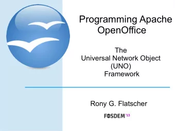 Programming Apache  OpenOffice  The  Universal Network Object  (UNO)  Framework  Rony G. Flatscher