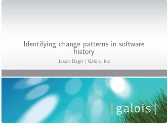 Identifying change patterns in software  history Jason Dagit | Galois, Inc  Motivation  Tools to