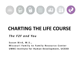 CHARTING THE LIFE COURSE  The F2F and You  S u s a n  B i r d ,  M . S . ,  M i s s o u r i  F a m