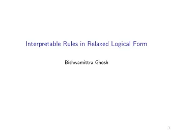 Interpretable Rules in Relaxed Logical Form  Bishwamittra Ghosh  1  ML algorithms continue to