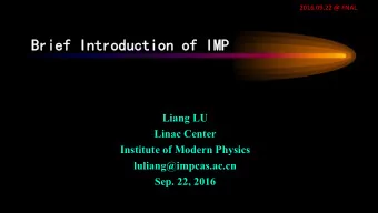 Br  Brief  ef In  Intro  roduc  uctio  ion o  of I  IMP  Liang LU  Linac Center  Institute of