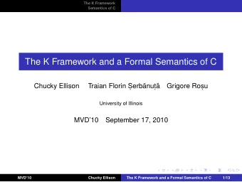 The K Framework and a Formal Semantics of C  Chucky Ellison  Traian Florin S , erb  anut ,   a