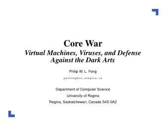 Core War  Virtual Machines, Viruses, and Defense  Against the Dark Arts  Philip W. L. Fong