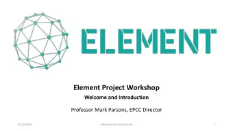 Element Project Workshop  Welcome and Introduction  Professor Mark Parsons, EPCC Director
