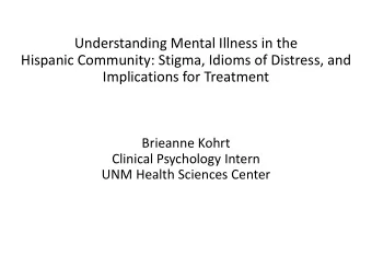 Understanding Mental Illness in the  Hispanic Community: Stigma, Idioms of Distress, and