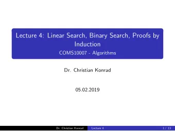 Lecture 4: Linear Search, Binary Search, Proofs by  Induction  COMS10007 - Algorithms  Dr.